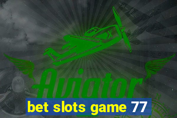 bet slots game 77